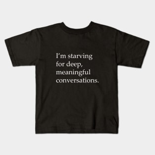 Starving for meaningful conversations Kids T-Shirt